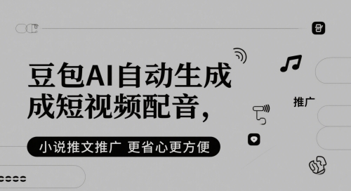 豆包AI自动生成短视频配音，小说推文推广更省心更方便-稀缺资源库