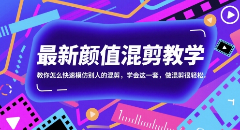 最新颜值混剪教学，教你怎么快速模仿别人的混剪，学会这一套，做混剪很轻松-稀缺资源库