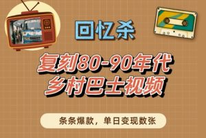回忆杀！复刻80-90年代乡村巴士视频，条条爆款，单日变现数张-稀缺资源库