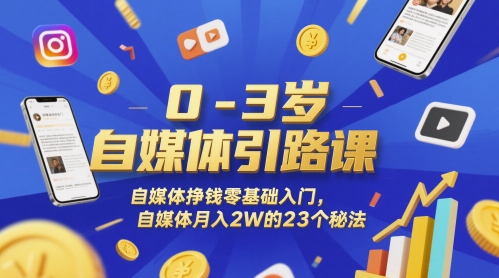 0-3岁自媒体引路课，自媒体挣钱零基础入门，自媒体月入2W的23个秘法-稀缺资源库
