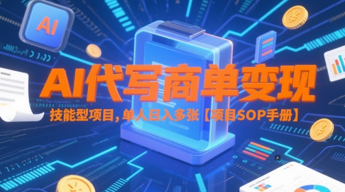 AI代写商单变现，技能型项目，单人日入多张 【项目SOP手册】-稀缺资源库