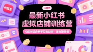 最新小红书虚拟店铺训练营，0成本适合新手见收益快，适合矩阵做-稀缺资源库
