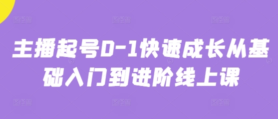 主播起号0-1快速成长从基础入门到进阶线上课-稀缺资源库