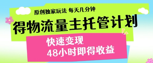 最新得物流量主计划，独家原创玩法，每天几分钟，快速变现，三至五天出收益【揭秘】-稀缺资源库