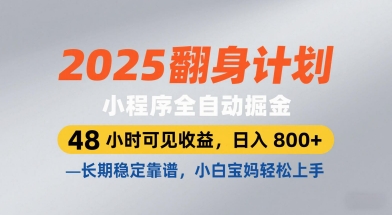 2025翻身计划，小程序全自动掘金，48小时可见收益，日入8张+，长期稳定靠谱，小白宝妈轻松上手【揭秘】-稀缺资源库