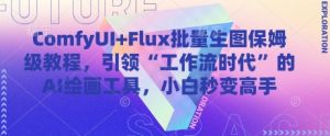 ComfyUI+Flux批量生图保姆级教程，引领“工作流时代”的AI绘画工具，小白秒变高手-稀缺资源库