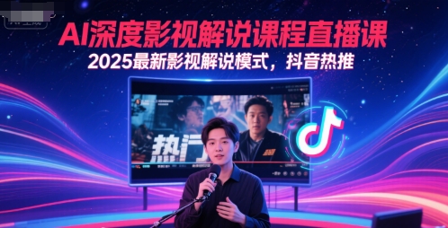 AI深度影视解说课程直播课，2025最新影视解说模式，抖音热推-稀缺资源库