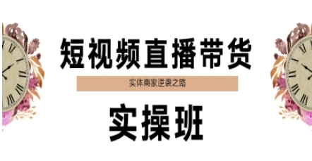 短视频直播带货实操班，实体商家逆袭之路-稀缺资源库