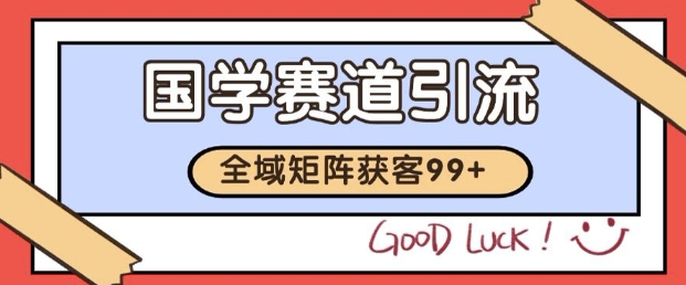 小红书某音国学赛道引流获客 自热矩阵日引200+【揭秘】-稀缺资源库