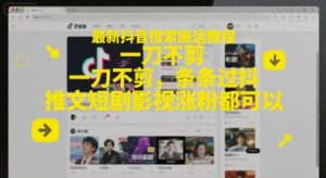 最新抖音搜索搬运教程,一刀不剪,条条过抖,推文短剧影视涨粉都可以-稀缺资源库