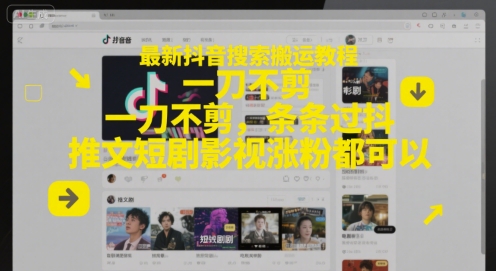 最新抖音搜索搬运教程，一刀不剪，条条过抖，推文短剧影视涨粉都可以-稀缺资源库