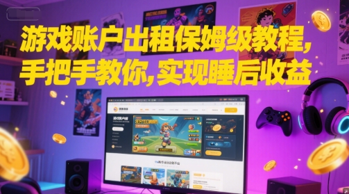 游戏账户出租保姆级教程，手把手教你，实现睡后收益-稀缺资源库