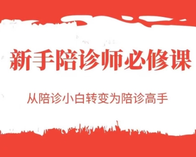 新手陪诊师必修课，从陪诊小白转变为陪诊高手-稀缺资源库