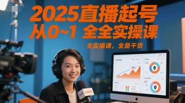 2025直播起号从0~1全实操课，全是干货-稀缺资源库