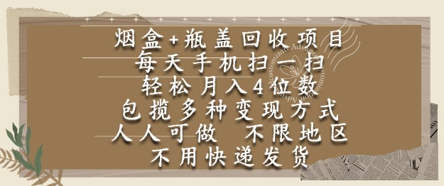 烟盒瓶盖回收项目，每天手机扫一扫，轻松月入4位数，人人可做，不限地区，不用快递【揭秘】-稀缺资源库