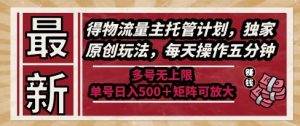 最新得物流量主托管计划,独家原创玩法,每天操作五分钟,多号无上限,单号日入5张+矩阵可放大【揭秘】-稀缺资源库