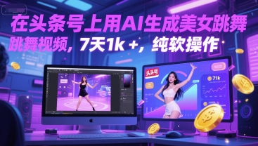 在头条号上用AI生成美女跳舞视频，7天1k+，纯软件操作-稀缺资源库