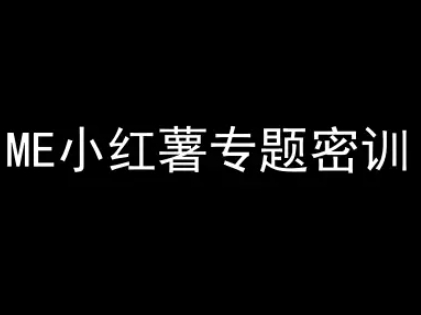 ME小红薯专题密训-小红书电商教程-稀缺资源库