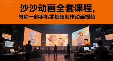 沙沙动画全套课程，教你一部手机零基础制作动画视频-稀缺资源库