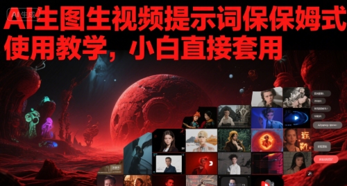 AI生图生视频提示词保姆式使用教学，小白直接套用-稀缺资源库