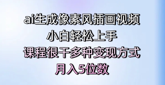 ai生成像素风插画视频，小白轻松上手，课程很干多种变现方式，月入5位数-稀缺资源库