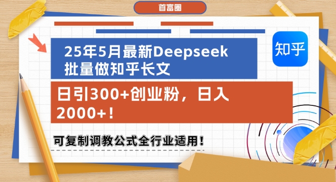 25年5月最新Deepseek批量做知乎长文，日引300+创业粉，日入1k+，可复制调教公式全行业适用-稀缺资源库