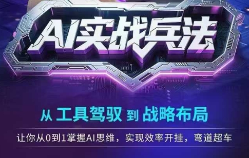 AI实战兵法，从工具驾驭到战略布局，​从0~1掌握ai思维，实现效率，开挂弯道超车-稀缺资源库