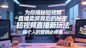 为你揭秘短视频直播卖房背后的秘密,短视频直播新玩法,每个人的营销必修课-稀缺资源库
