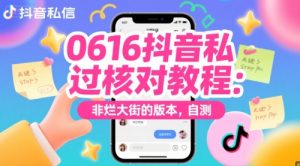 0616抖音私信过核对教程:非烂大街的版本,自测-稀缺资源库