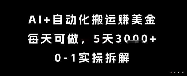 AI+自动化搬运挣美金，每天可做，5天3k+，0-1实操拆解【揭秘】-稀缺资源库