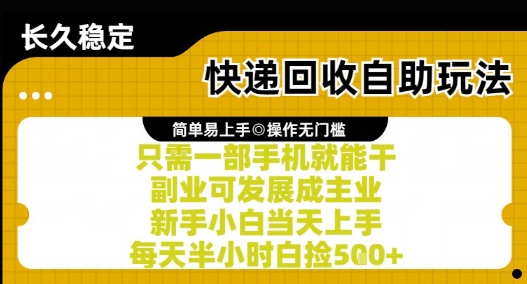 快递回收自助玩法，亲测只需一部手机就能干，新手小白当天上手，每天半小时白捡5张+【揭秘】-稀缺资源库