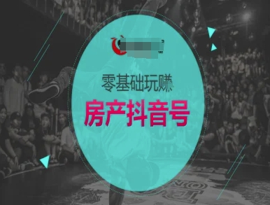 零基础玩转房产抖音号-抖音卖房教程-稀缺资源库