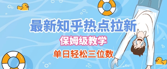 最新知乎热点拉新，保姆级玩法，单日轻松日入三位数-稀缺资源库