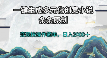 一键生成多元化创意小说，条条原创，变现快操作简单，日入2k+【揭秘】-稀缺资源库