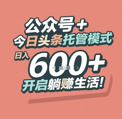 公众号 + 今日头条托管模式，日入 6张 + 开启躺挣生活【揭秘】-稀缺资源库