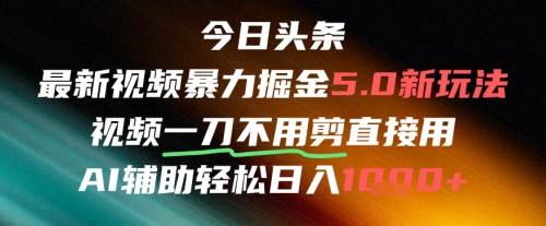 今日头条AI免剪辑搬运新风口，不剪直接发，暴力掘金日入四位数-稀缺资源库