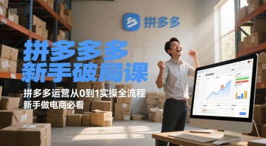 拼多多新手破局课，拼多多运营从0到1实操全流程，新手做电商必看-稀缺资源库