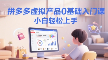 拼多多虚拟产品0基础入门课，小白轻松上手-稀缺资源库