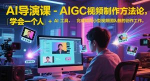 AI导演课-AIGC视频制作方法论，学会一个人+AI工具，完成如同小型视频团队般的创作工作，实现导演梦-稀缺资源库