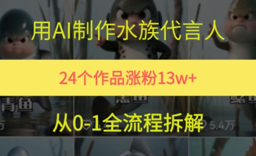 24个作品涨粉13W，用AI制作水族代言人，条条视频万赞，附详细教程-稀缺资源库