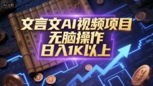 文言文AI视频项目，无脑操作，日入1K以上-稀缺资源库