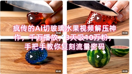 席卷全网！疯传的AI切玻璃水果视频解压神作，千万播放，3天吸10万粉，手把手教你复刻流量密码-稀缺资源库