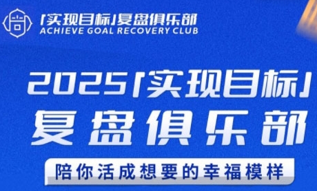 2025实现目标，复盘俱乐部，陪你活成想要的幸福模样-稀缺资源库