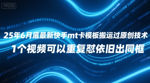 25年6月底最新快手mt卡模板搬运过原创技术，1个视频可以重复怼依旧出同框-稀缺资源库