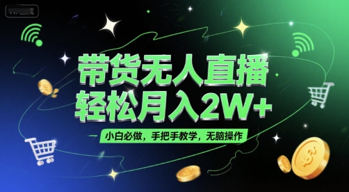 带货无人直播，轻松月入2W+，小白必做，手把手教学，无脑操作(附学习资料)-稀缺资源库