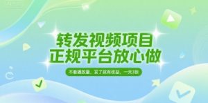 转发视频项目，正规平台放心做，不看播放量，无粉丝要求，发了就有收益，一天3张【揭秘】-稀缺资源库