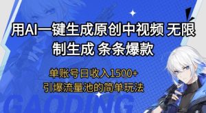 用AI一键生成原创中视频,无限制生成条条爆款,单账号日收入1.5k+引爆流量池简单玩法【揭秘】-稀缺资源库
