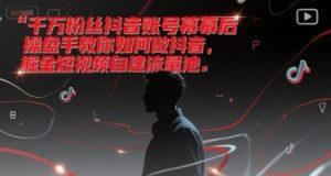 千万粉丝抖音账号幕后操盘手教你如何做抖音,掘金短视频自建流量池-稀缺资源库