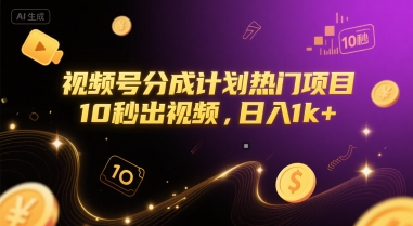 视频号分成计划热门项目，10秒出视频，日入1k+【揭秘】-稀缺资源库