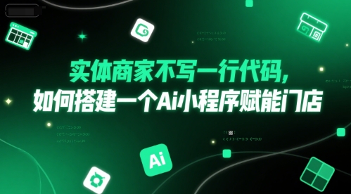 实体商家不写一行代码，如何搭建一个Ai小程序赋能门店-稀缺资源库